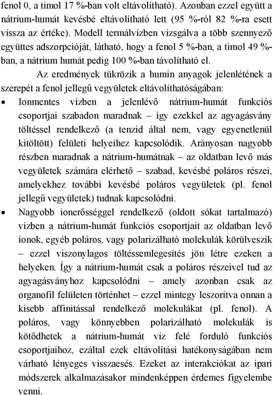Az eredmények tükrözik a humin anyagok jelenlétének a szerepét a fenol jellegű vegyületek eltávolíthatóságában: Ionmentes vízben a jelenlévő nátrium-humát funkciós csoportjai szabadon maradnak így