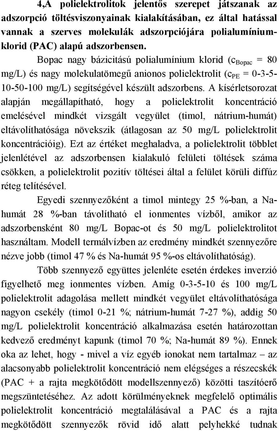 A kísérletsorozat alapján megállapítható, hogy a polielektrolit koncentráció emelésével mindkét vizsgált vegyület (timol, nátrium-humát) eltávolíthatósága növekszik (átlagosan az 50 mg/l