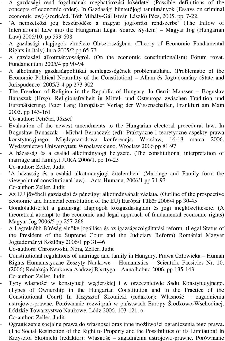 - A nemzetközi jog beszűrődése a magyar jogforrási rendszerbe (The Inflow of International Law into the Hungarian Legal Source System) Magyar Jog (Hungarian Law) 2005/10.