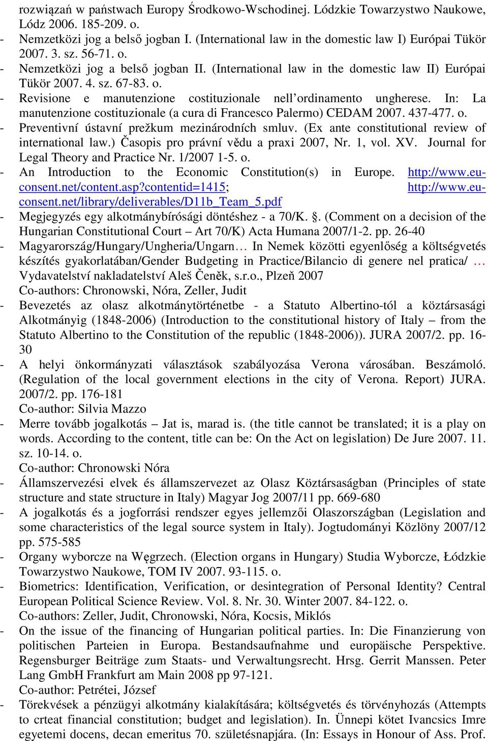 In: La manutenzione costituzionale (a cura di Francesco Palermo) CEDAM 2007. 437-477. o. - Preventivní ústavní prežkum mezinárodních smluv. (Ex ante constitutional review of international law.