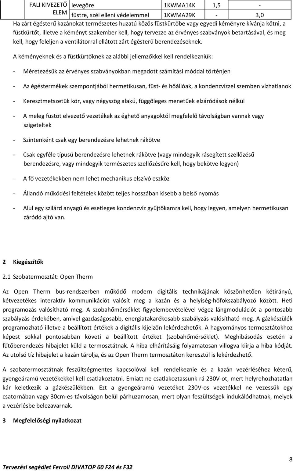 A kéményeknek és a füstkürtőknek az alábbi jellemzőkkel kell rendelkezniük: - Méretezésük az érvényes szabványokban megadott számítási móddal történjen - Az égéstermékek szempontjából hermetikusan,