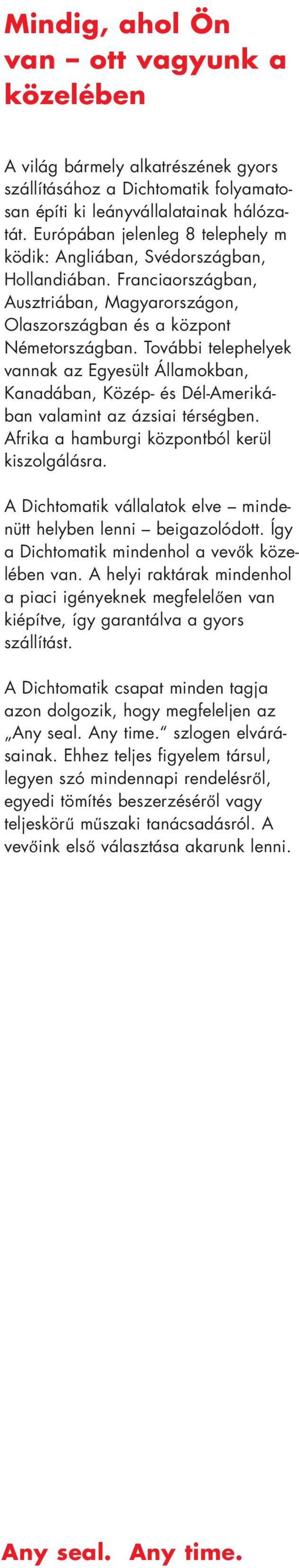 További telephelyek vannak az Egyesült Államokban, Kanadában, Közép- és Dél-Ameriká - ban valamint az ázsiai térségben. Afrika a hamburgi központból kerül kiszolgálásra.