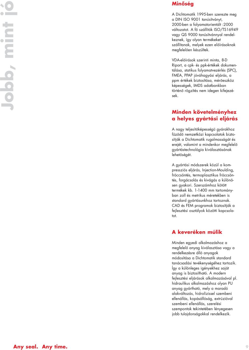 VDA-előírások szerinti minta, 8-D Riport, a cpk- és ppk-értékek dokumentálása, statikus folyamatvezérlés (SPC), FMEA, PPAP jóváhagyási eljárás, a ppm értékek biztosítása, mérőeszköz képességek, IMDS