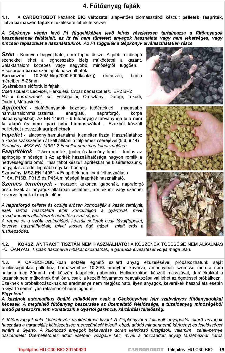 részletesen tartalmazza a fűtőanyagok használatának feltételeit, az itt fel nem tüntetett anyagok használata vagy nem lehetséges, vagy nincsen tapasztalat a használatukról.