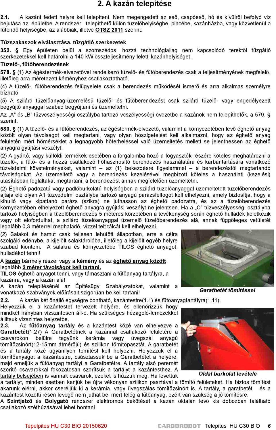 Egy épületen belül a szomszédos, hozzá technológiailag nem kapcsolódó terektől tűzgátló szerkezetekkel kell határolni a 140 kw összteljesítmény feletti kazánhelyiséget. Tüzelő-, fűtőberendezések 578.