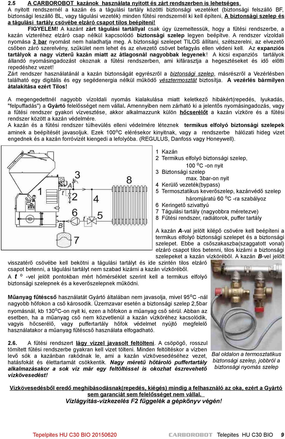 biztonsági szelep és a tágulási tartály csövébe elzáró csapot tilos beépíteni! FIGYELEM!