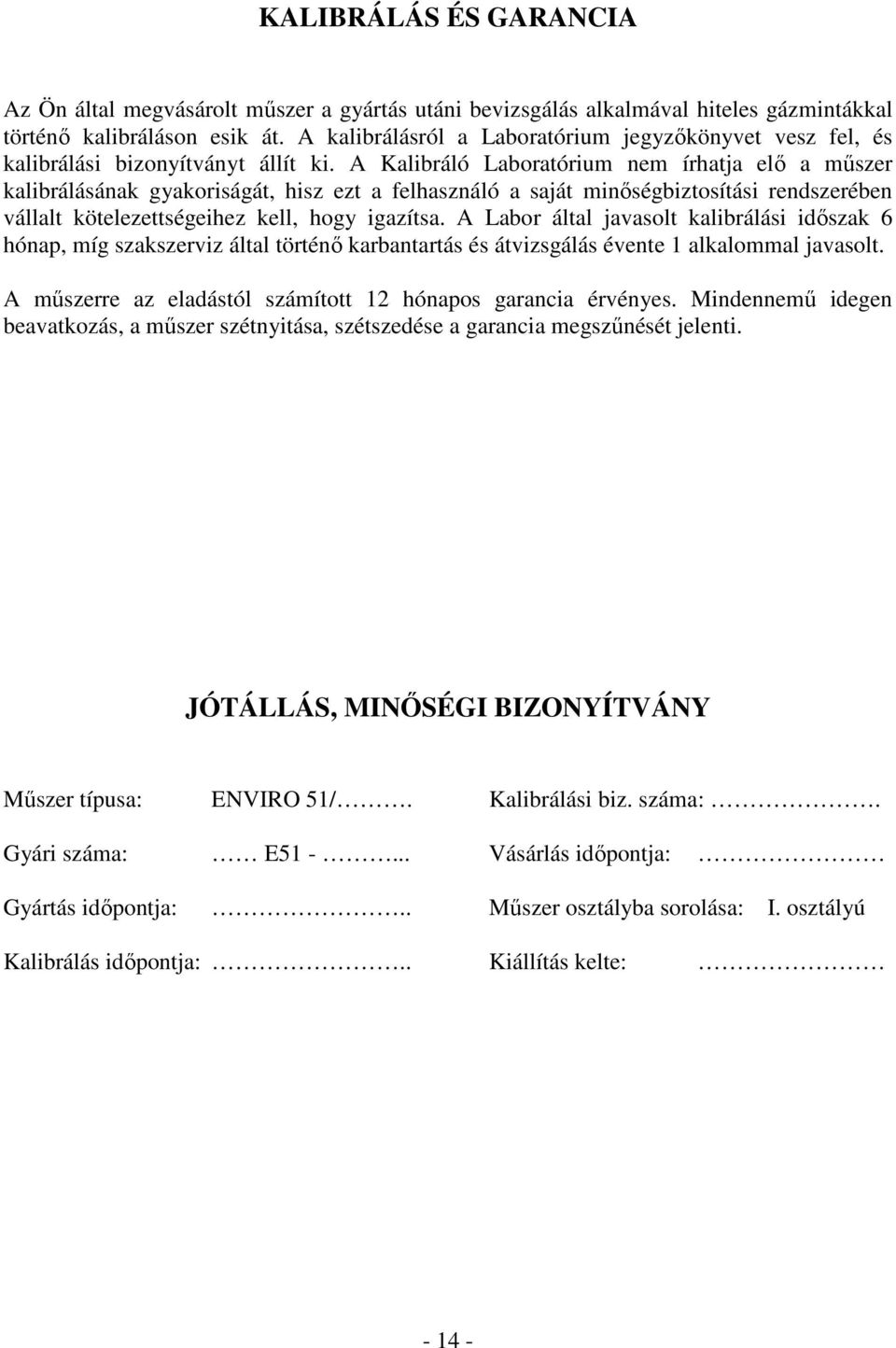 A Kalibráló Laboratórium nem írhatja elı a mőszer kalibrálásának gyakoriságát, hisz ezt a felhasználó a saját minıségbiztosítási rendszerében vállalt kötelezettségeihez kell, hogy igazítsa.