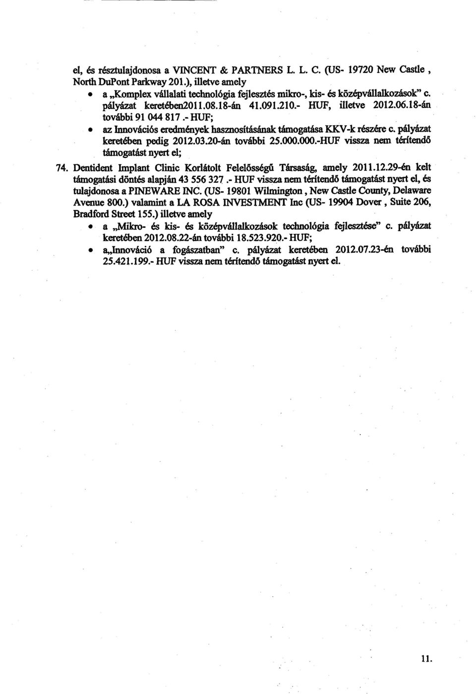 0320-án további 25.000.000: HUF vissza nem térítendő támogatást nyert el; 74. Dentident Implant Clinic Korlátolt Felelősségű Társaság, amely 2011.12.29-én kelt támogatási döntés alapján 43 556 327.
