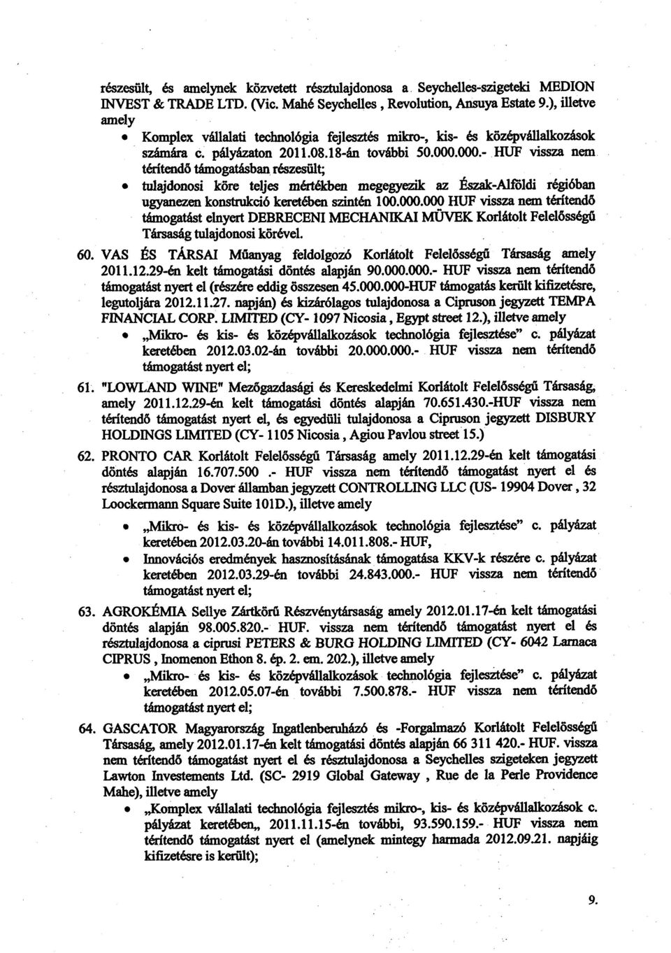 000.- HUF vissza nem térítendő támogatásban részesült; tulajdonosi kőre teljes mértékben megegyezik az Észak-Alföldi régióban ugyanezen konstrukció keretében szintén 100.000.000 HUF vissza nem térítend ő támogatást elnyert DEBRECENI MECHANIKAI M ŰVEK Korlátolt Felelősség ű Társaság tulajdonosi körével.