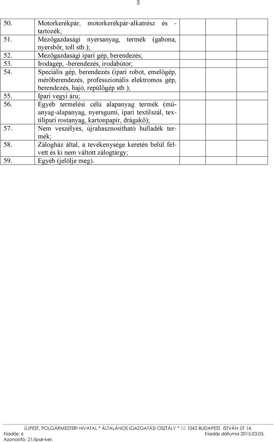 Speciális gép, berendezés (ipari robot, emelőgép, mérőberendezés, professzionális elektromos gép, berendezés, hajó, repülőgép stb.); 55. Ipari vegyi áru; 56.