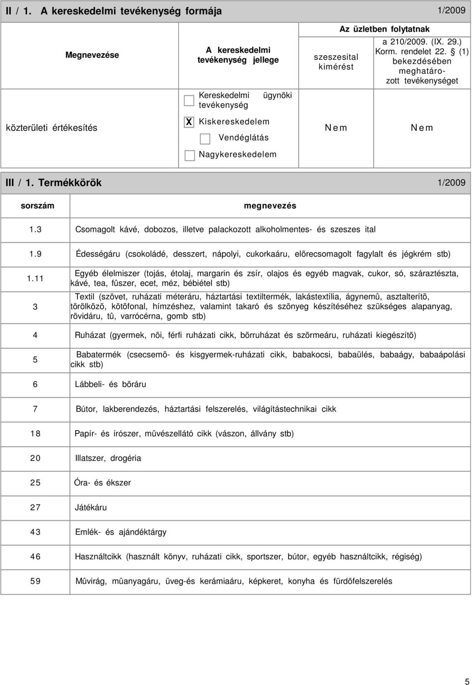 3 Csomagolt kávé, dobozos, illetve palackozott alkoholmentes- és szeszes ital 1.9 Édességáru (csokoládé, desszert, nápolyi, cukorkaáru, elõrecsomagolt fagylalt és jégkrém stb) 1.