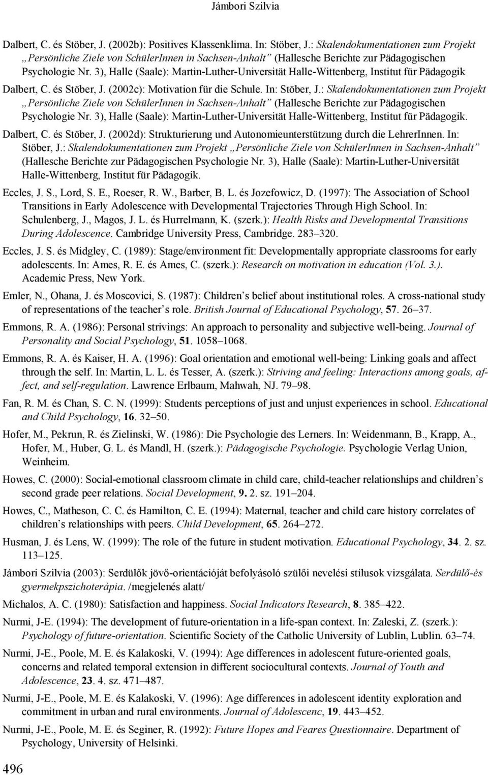 3), Halle (Saale): Martin-Luther-Universität Halle-Wittenberg, Institut für Pädagogik Dalbert, C. és Stöber, J. (2002c): Motivation für die Schule. In: Stöber, J.