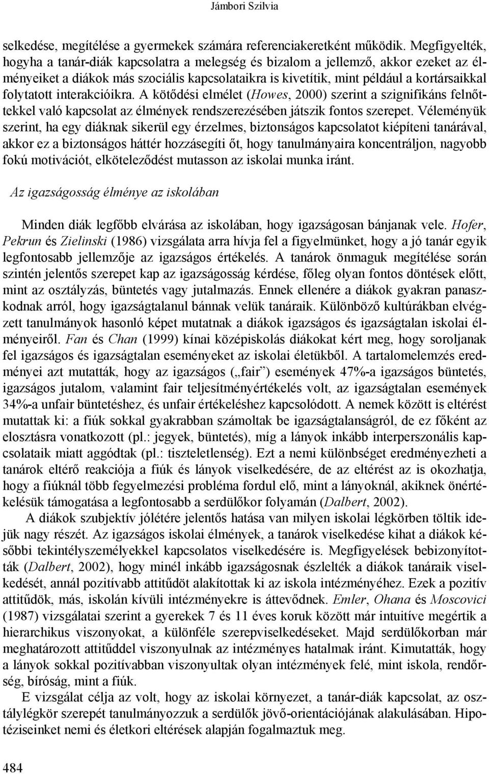 interakcióikra. A kötődési elmélet (Howes, 2000) szerint a szignifikáns felnőttekkel való kapcsolat az élmények rendszerezésében játszik fontos szerepet.
