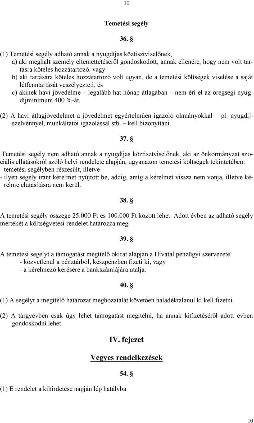 tartására köteles hozzátartozó volt ugyan, de a temetési költségek viselése a saját létfenntartását veszélyezteti, és c) akinek havi jövedelme legalább hat hónap átlagában nem éri el az öregségi