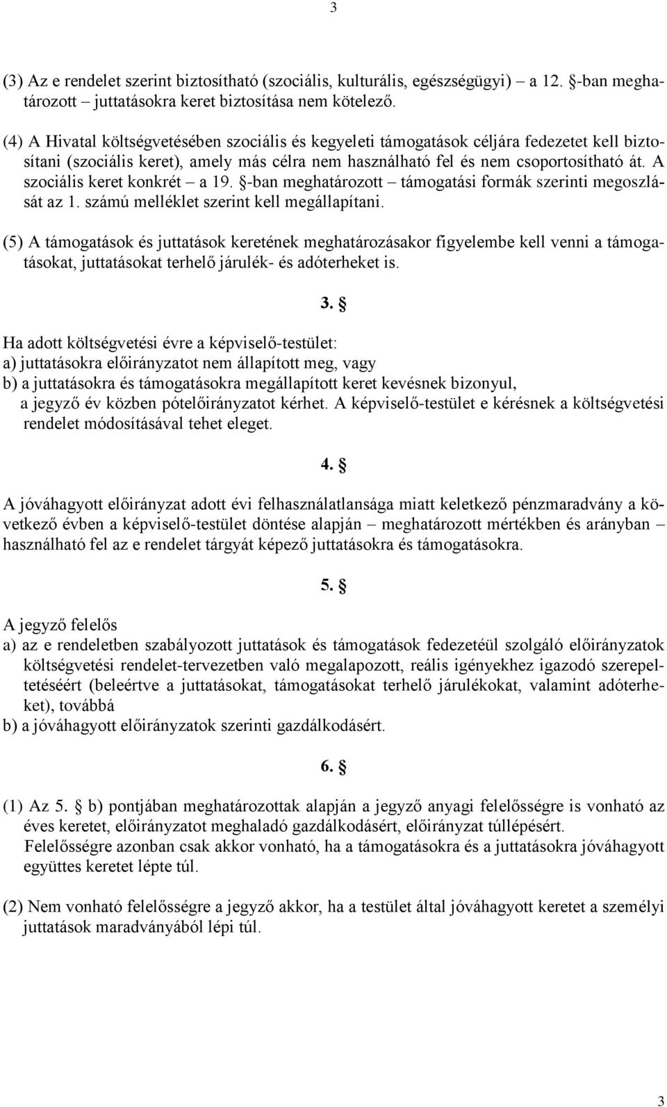 A szociális keret konkrét a 19. -ban meghatározott támogatási formák szerinti megoszlását az 1. számú melléklet szerint kell megállapítani.