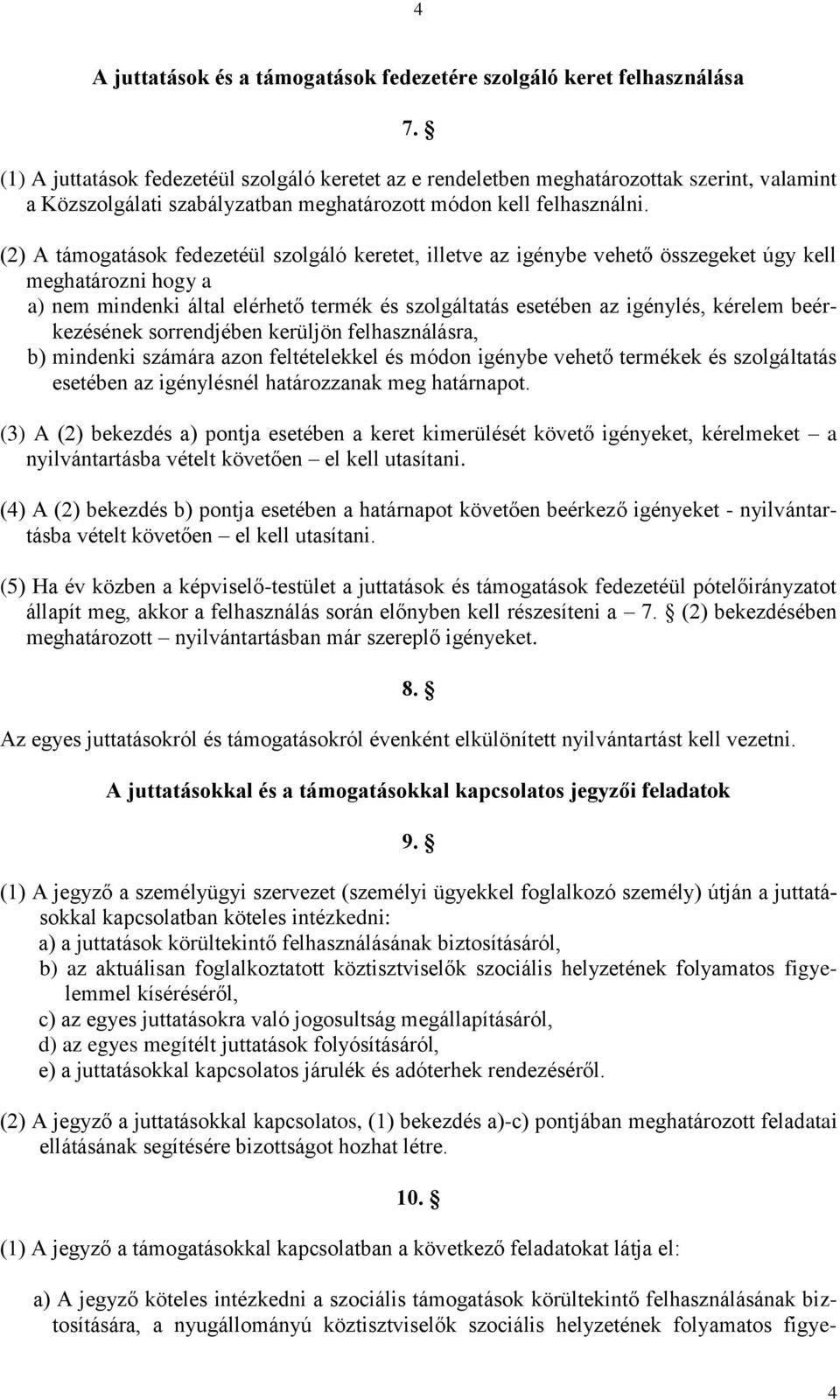 (2) A támogatások fedezetéül szolgáló keretet, illetve az igénybe vehető összegeket úgy kell meghatározni hogy a a) nem mindenki által elérhető termék és szolgáltatás esetében az igénylés, kérelem
