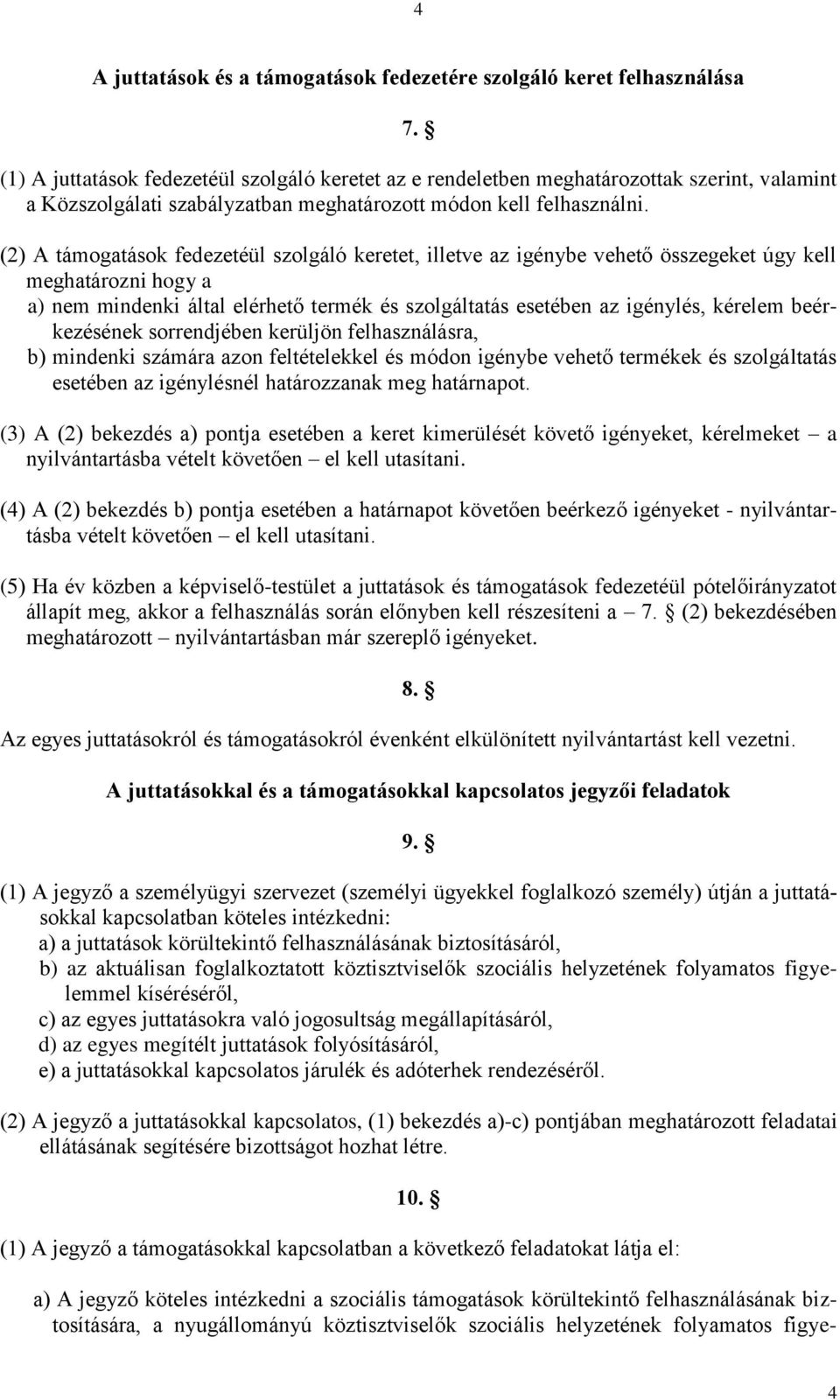 (2) A támogatások fedezetéül szolgáló keretet, illetve az igénybe vehető összegeket úgy kell meghatározni hogy a a) nem mindenki által elérhető termék és szolgáltatás esetében az igénylés, kérelem