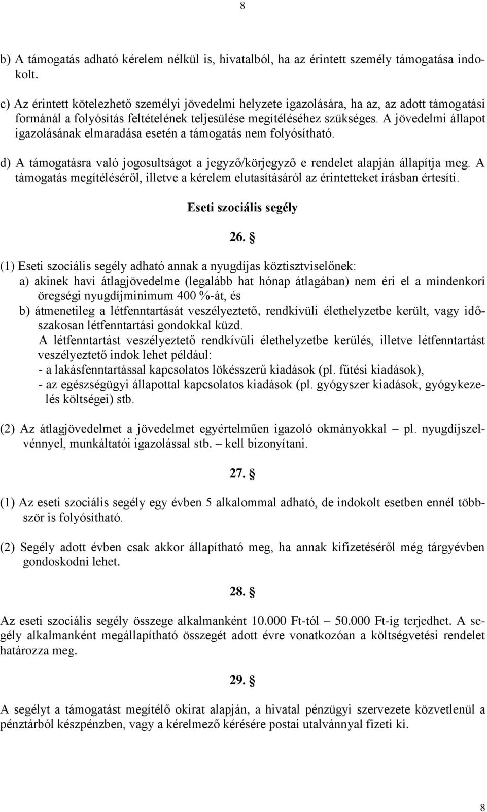 A jövedelmi állapot igazolásának elmaradása esetén a támogatás nem folyósítható. d) A támogatásra való jogosultságot a jegyző/körjegyző e rendelet alapján állapítja meg.