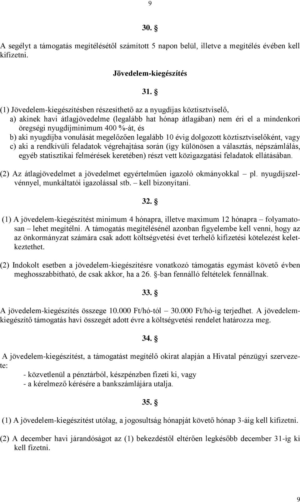 aki nyugdíjba vonulását megelőzően legalább 10 évig dolgozott köztisztviselőként, vagy c) aki a rendkívüli feladatok végrehajtása során (így különösen a választás, népszámlálás, egyéb statisztikai