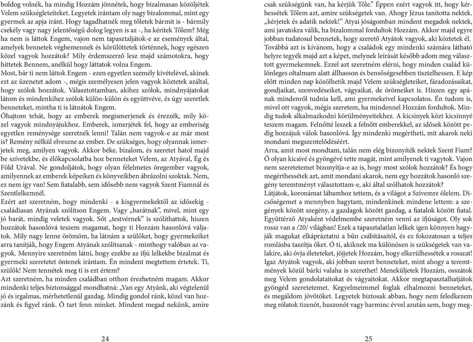 Még ha nem is láttok Engem, vajon nem tapasztaljátok-e az események által, amelyek bennetek végbemennek és körülöttetek történnek, hogy egészen közel vagyok hozzátok?