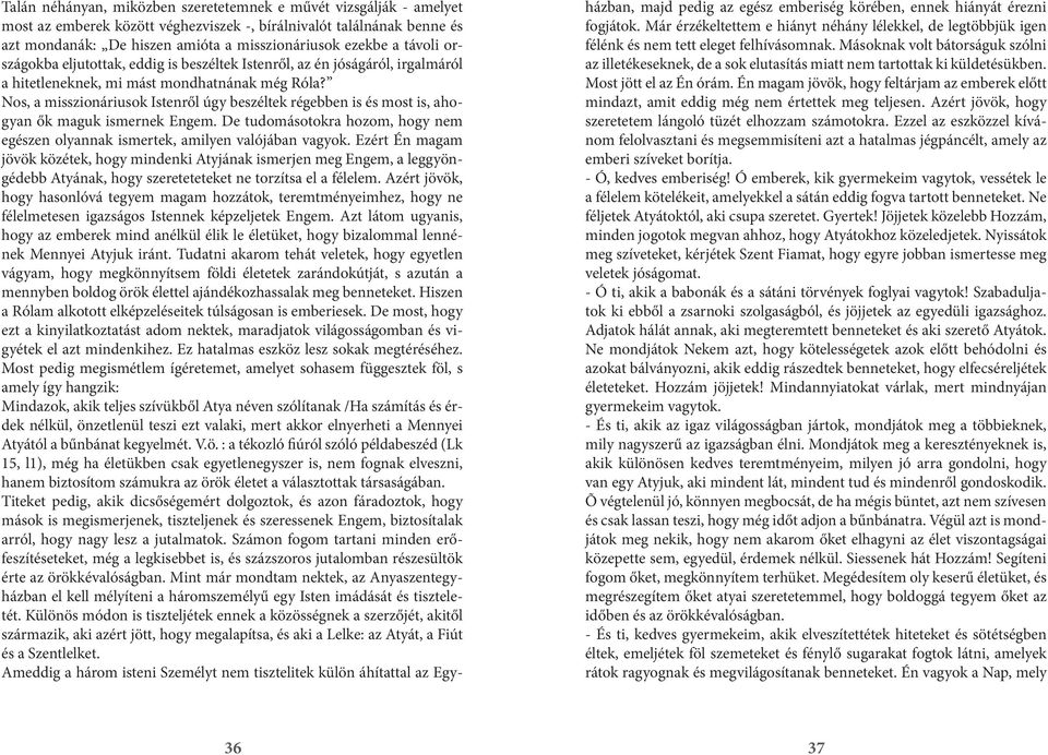 Nos, a misszionáriusok Istenről úgy beszéltek régebben is és most is, ahogyan ők maguk ismernek Engem. De tudomásotokra hozom, hogy nem egészen olyannak ismertek, amilyen valójában vagyok.
