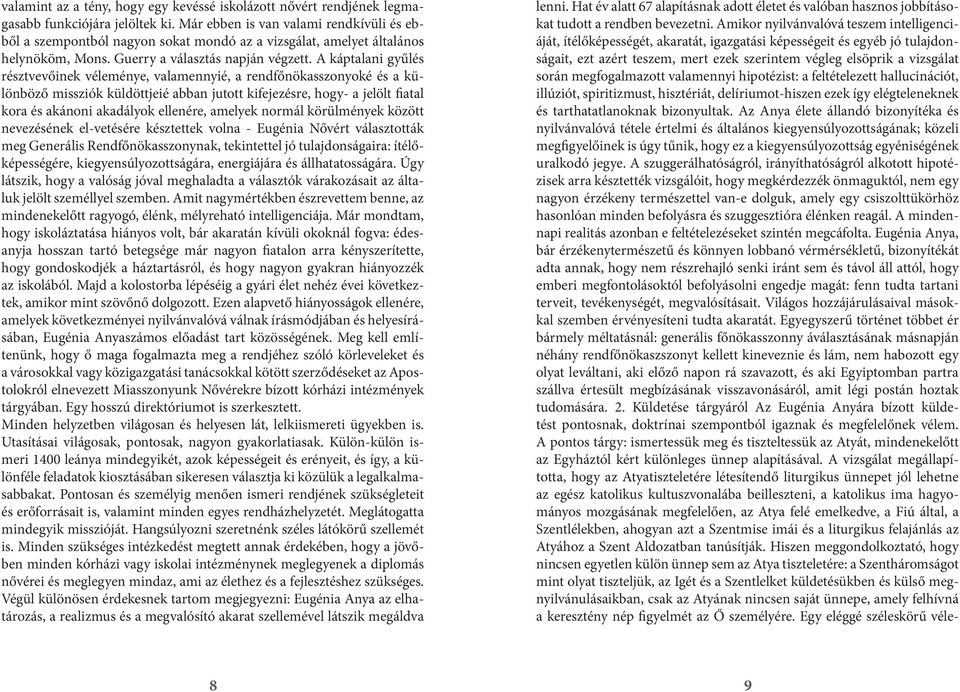 A káptalani gyűlés résztvevőinek véleménye, valamennyié, a rendfőnökasszonyoké és a különböző missziók küldöttjeié abban jutott kifejezésre, hogy- a jelölt fiatal kora és akánoni akadályok ellenére,