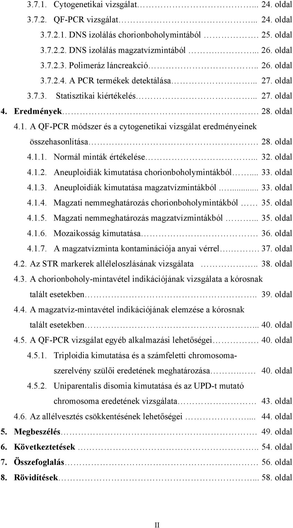 A QF-PCR módszer és a cytogenetikai vizsgálat eredményeinek összehasonlítása. 28. oldal 4.1.1. Normál minták értékelése... 32. oldal 4.1.2. Aneuploidiák kimutatása chorionboholymintákból... 33.