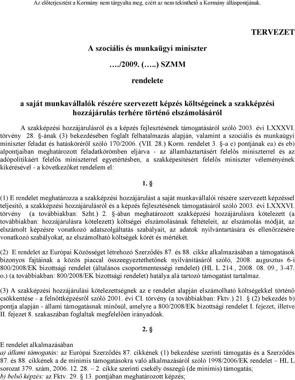 évi LXXXVI. törvény 28. ának (3) bekezdésében foglalt felhatalmazás alapján, valamint a szociális és munkaügyi miniszter feladat és hatásköréről szóló 170/2006. (VII. 28.) Korm. rendelet 3.