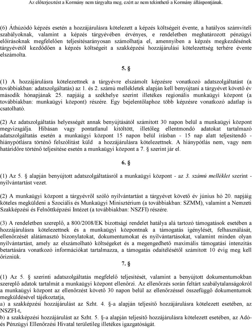 (1) A hozzájárulásra kötelezettnek a tárgyévre elmolt re vonatkozó adatszolgáltatást (a továbbiakban: adatszolgáltatás) az 1. és 2.