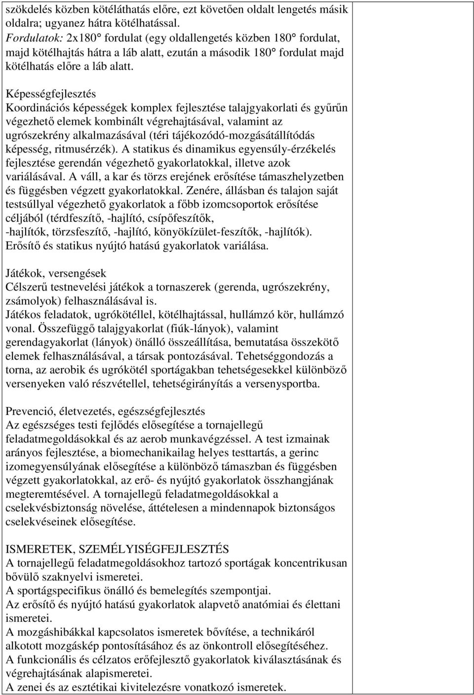 Képességfejlesztés Koordinációs képességek komplex fejlesztése talajgyakorlati és gyűrűn végezhető elemek kombinált végrehajtásával, valamint az ugrószekrény alkalmazásával (téri