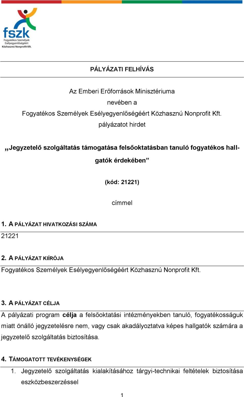 A PÁLYÁZAT CÉLJA A pályázati program célja a felsőoktatási intézményekben tanuló, fogyatékosságuk miatt önálló jegyzetelésre nem, vagy csak