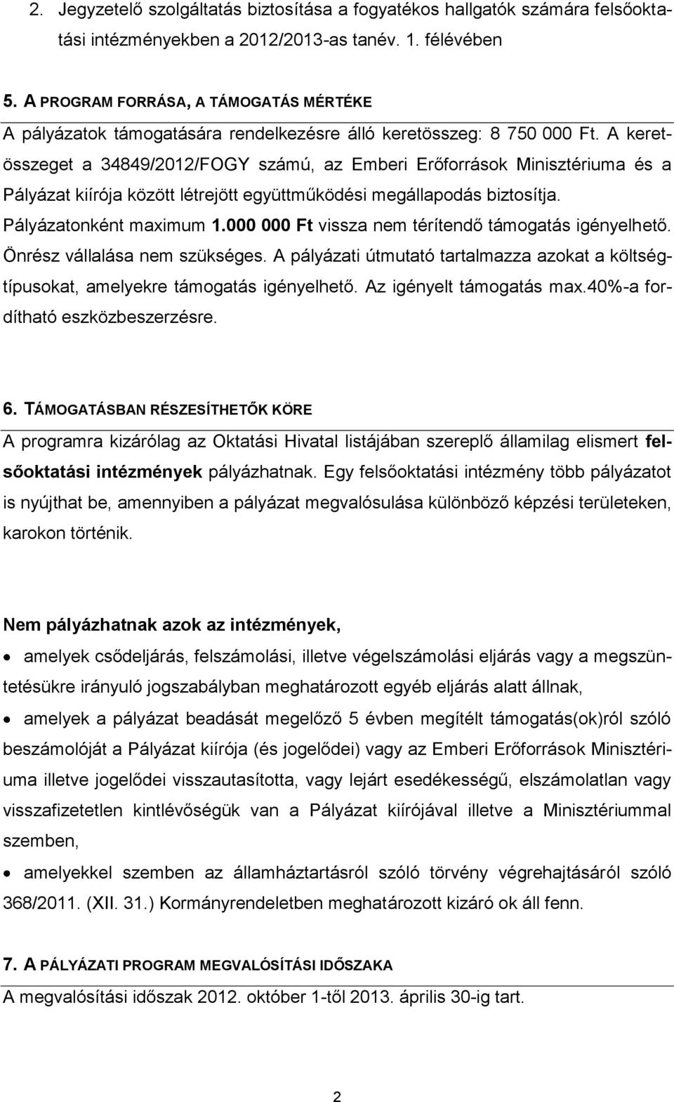 A keretösszeget a 34849/2012/FOGY számú, az Emberi Erőforrások Minisztériuma és a Pályázat kiírója között létrejött együttműködési megállapodás biztosítja. Pályázatonként maximum 1.