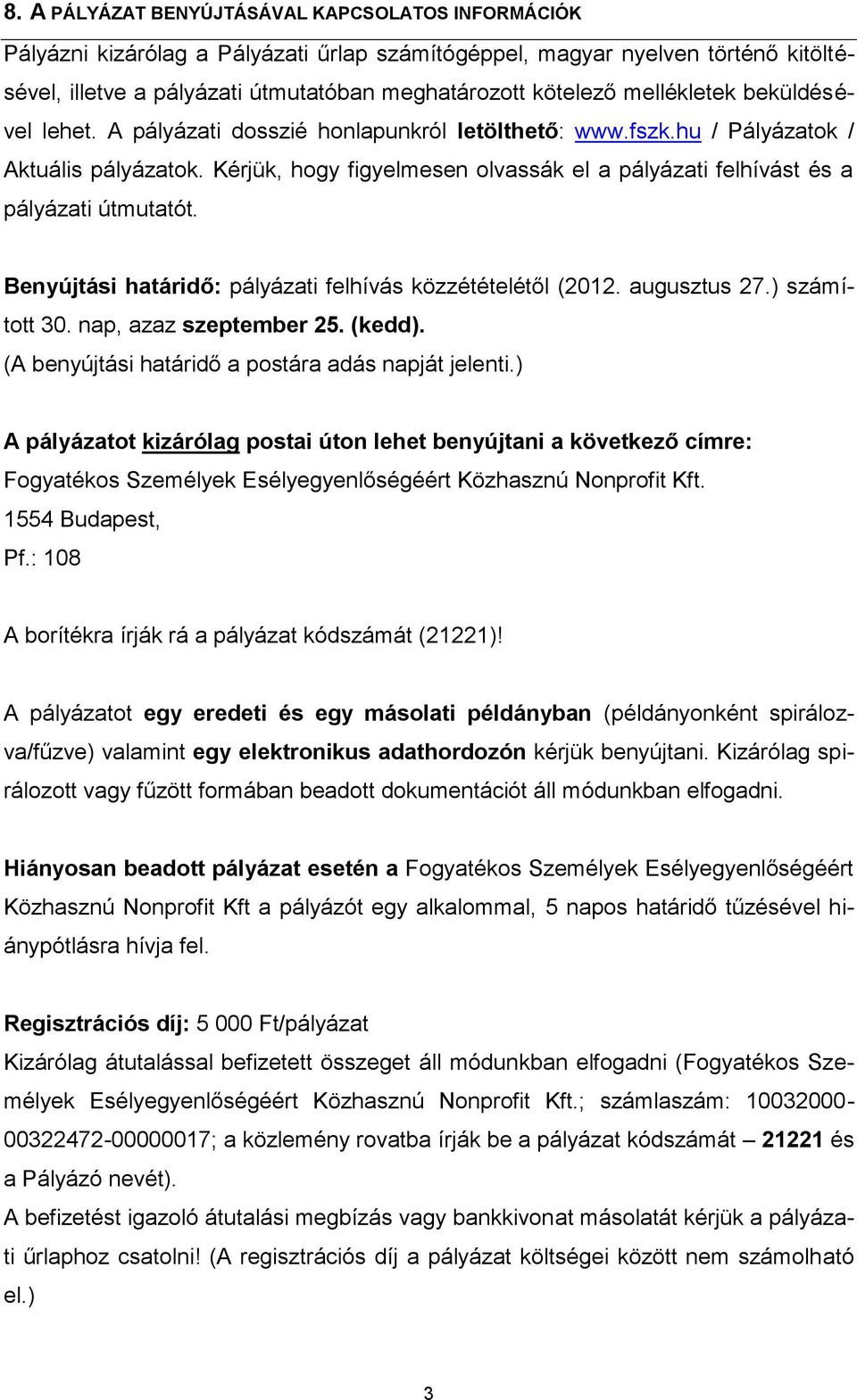 Kérjük, hogy figyelmesen olvassák el a pályázati felhívást és a pályázati útmutatót. Benyújtási határidő: pályázati felhívás közzétételétől (2012. augusztus 27.) számított 30. nap, azaz szeptember 25.