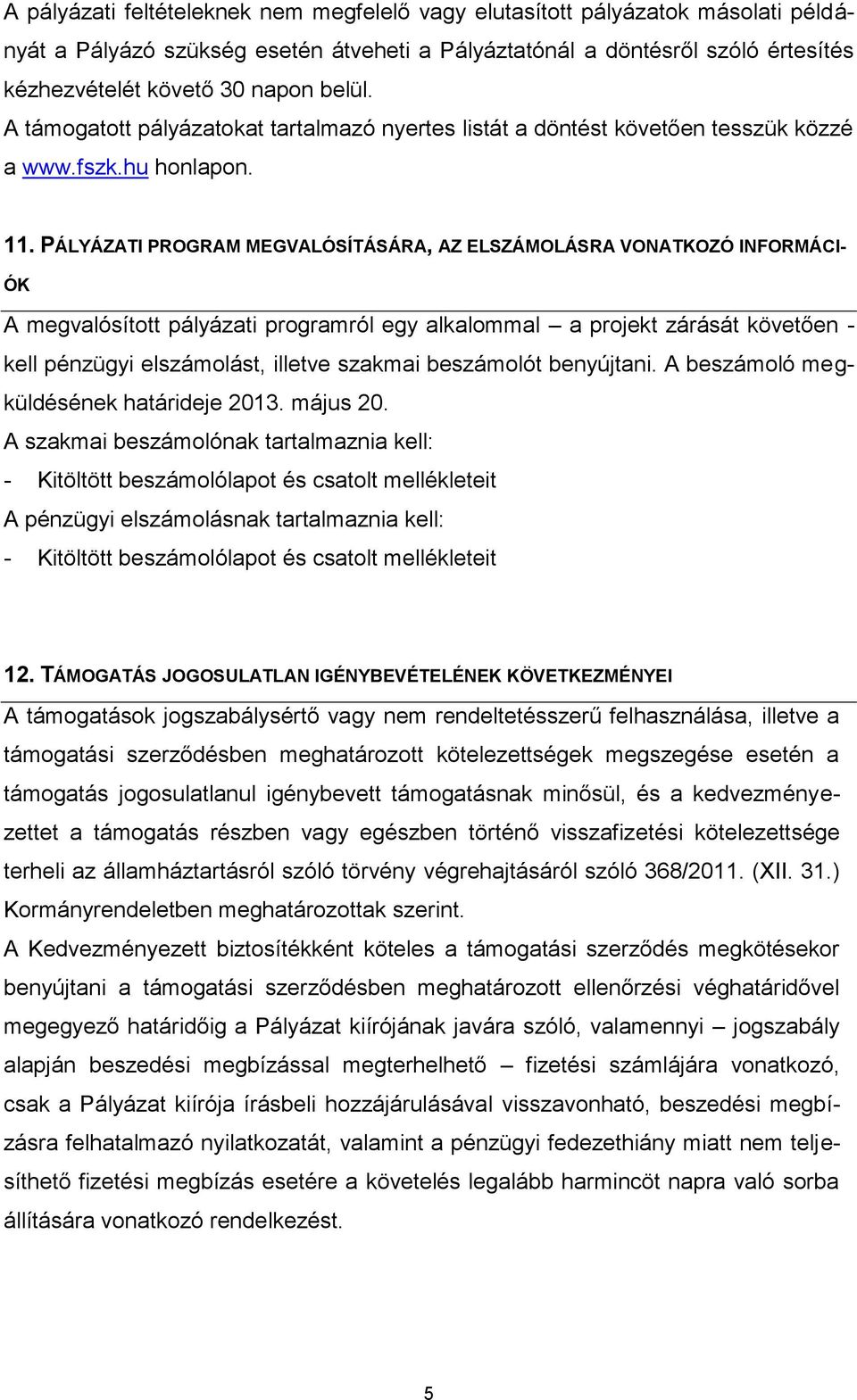 PÁLYÁZATI PROGRAM MEGVALÓSÍTÁSÁRA, AZ ELSZÁMOLÁSRA VONATKOZÓ INFORMÁCI- ÓK A megvalósított pályázati programról egy alkalommal a projekt zárását követően - kell pénzügyi elszámolást, illetve szakmai
