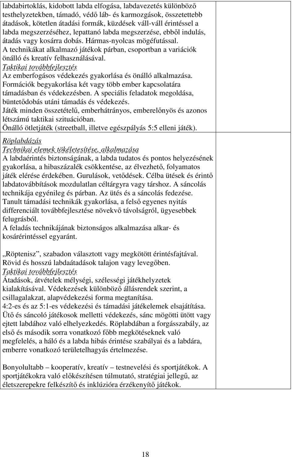 A technikákat alkalmazó játékok párban, csoportban a variációk önálló és kreatív felhasználásával. Taktikai továbbfejlesztés Az emberfogásos védekezés gyakorlása és önálló alkalmazása.