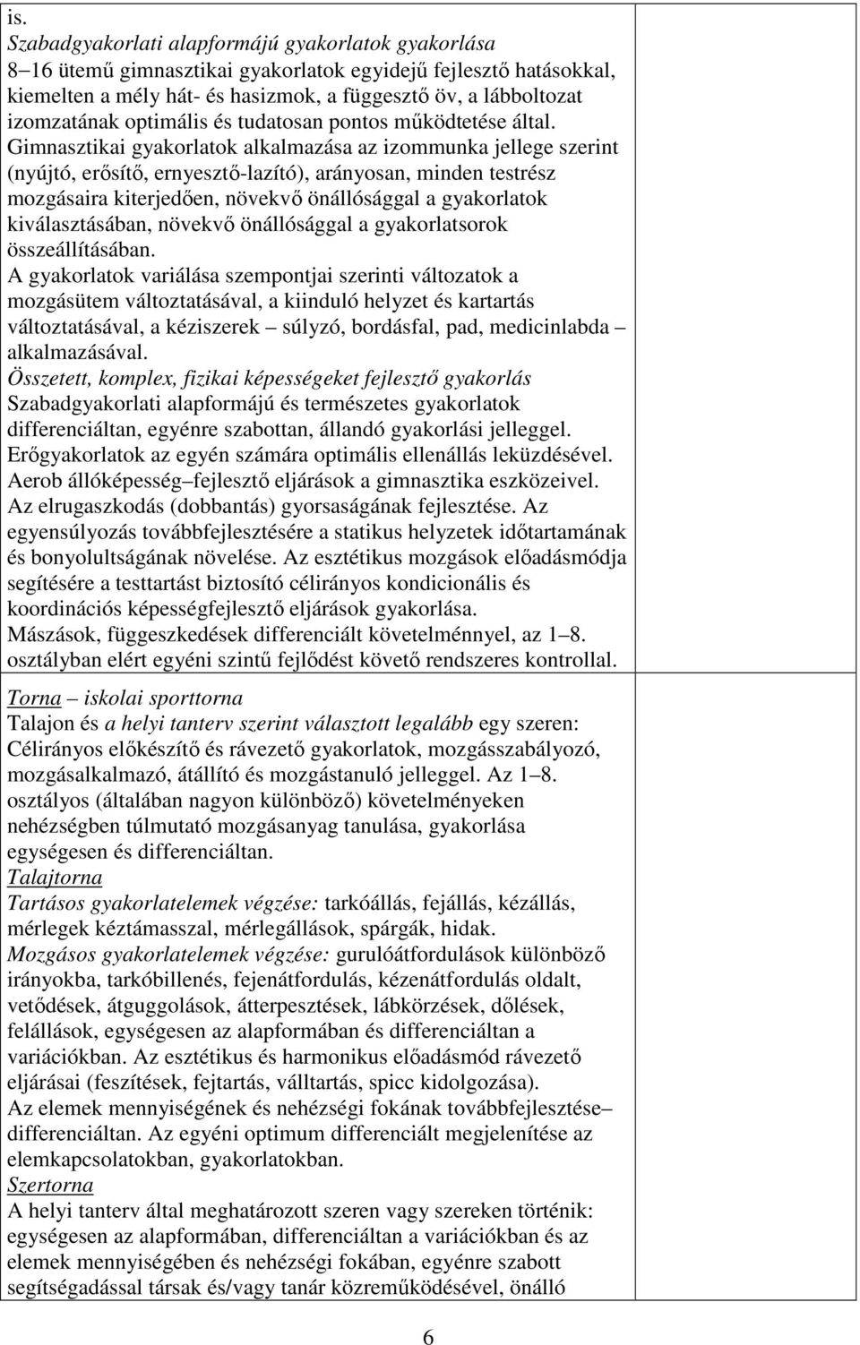 Gimnasztikai gyakorlatok alkalmazása az izommunka jellege szerint (nyújtó, erősítő, ernyesztő-lazító), arányosan, minden testrész mozgásaira kiterjedően, növekvő önállósággal a gyakorlatok