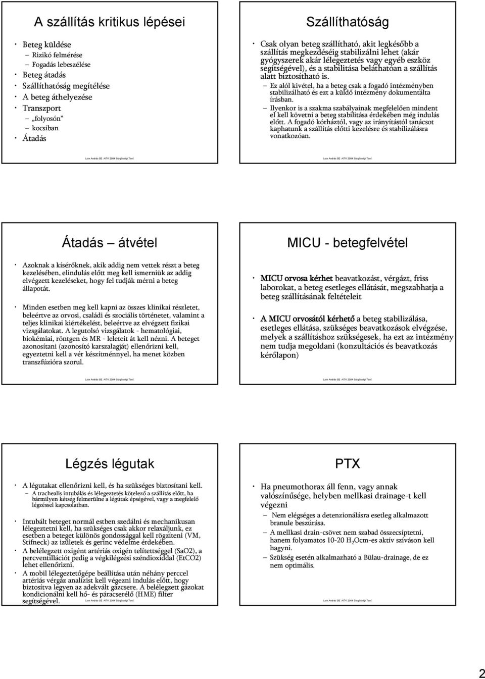 biztosítható is. Ez alól kivétel, ha a beteg csak a fogadó intézményben stabilizálható és ezt a küldő intézmény dokumentálta írásban.