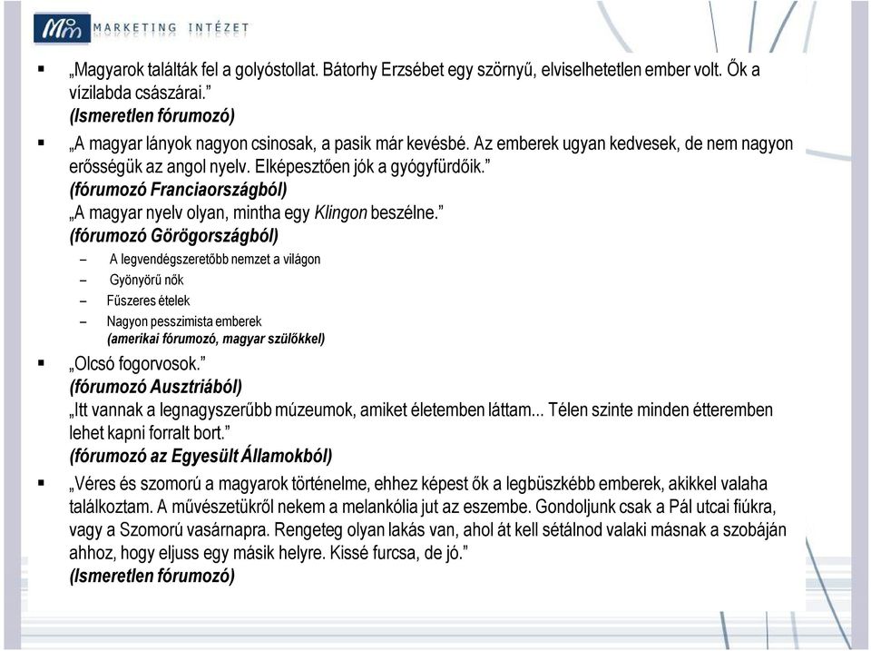 (fórumozó Görögországból) A legvendégszeretőbb nemzet a világon Gyönyörű nők Fűszeres ételek Nagyon pesszimista emberek (amerikai fórumozó, magyar szülőkkel) Olcsó fogorvosok.