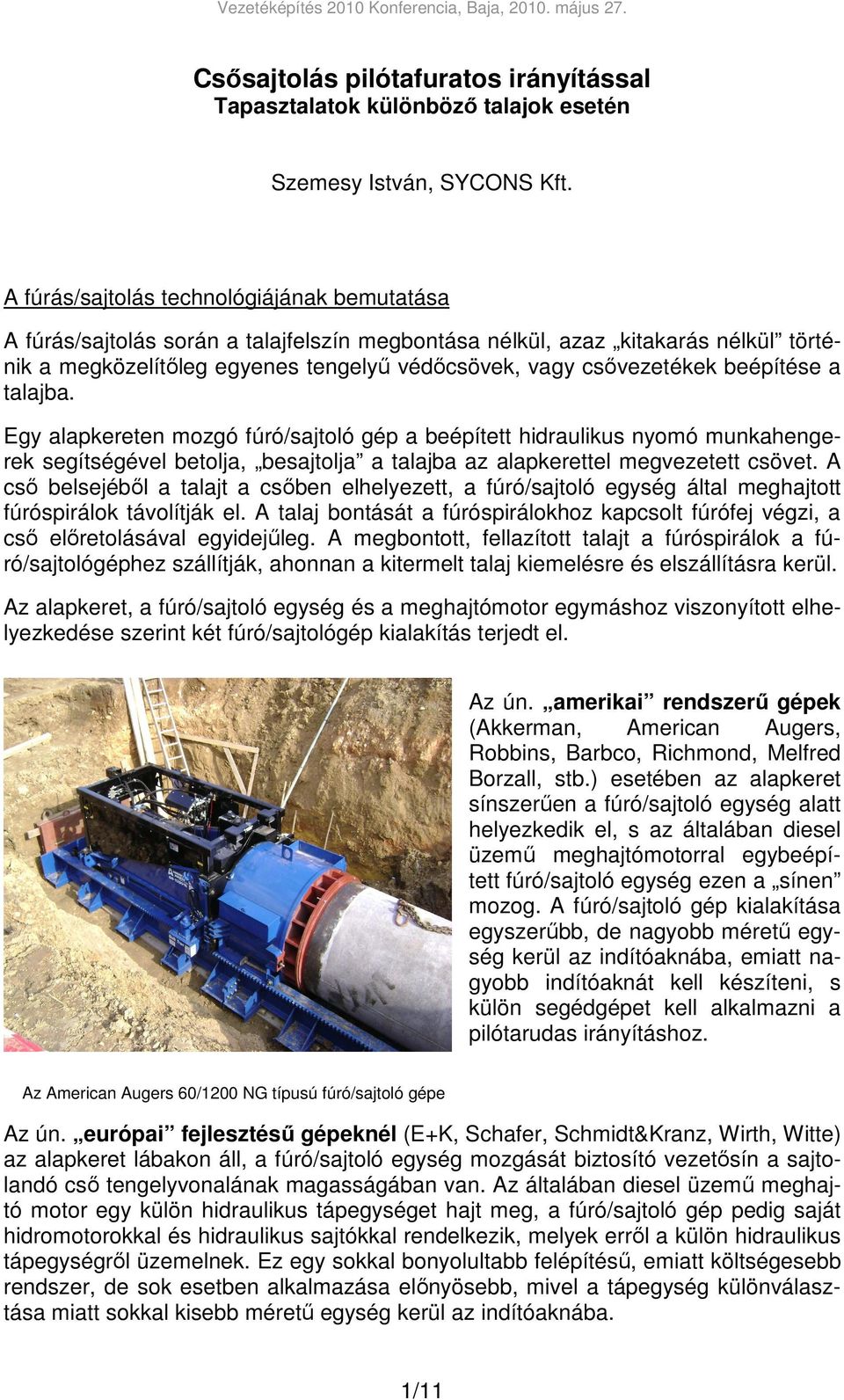 beépítése a talajba. Egy alapkereten mozgó fúró/sajtoló gép a beépített hidraulikus nyomó munkahengerek segítségével betolja, besajtolja a talajba az alapkerettel megvezetett csövet.