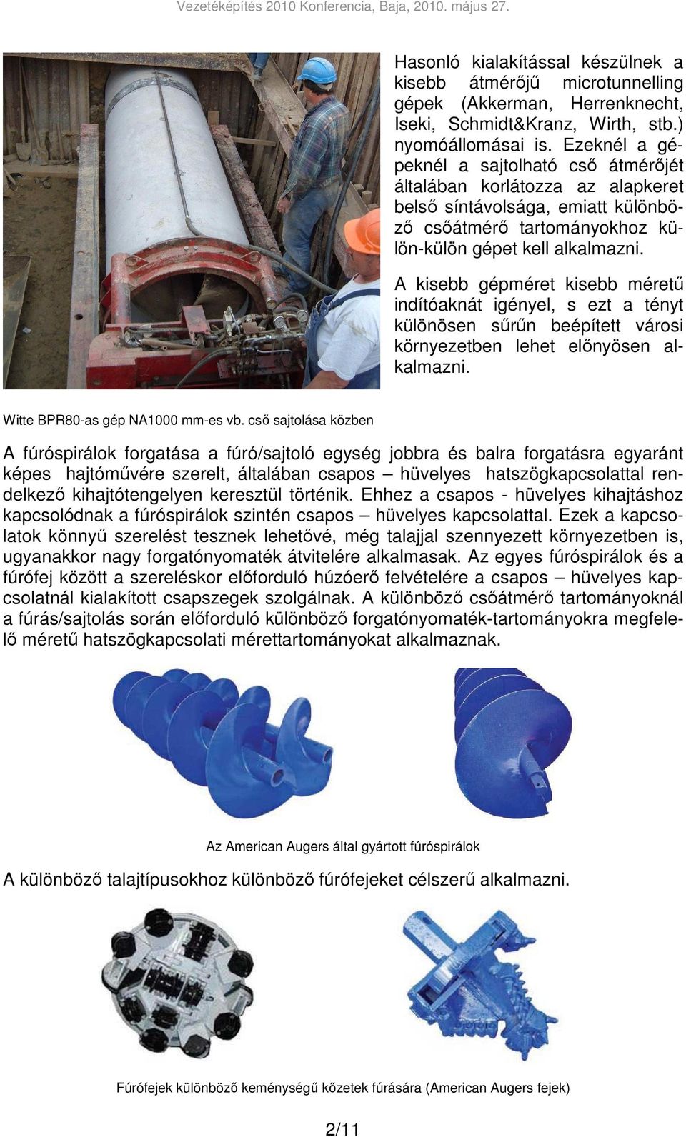 A kisebb gépméret kisebb mérető indítóaknát igényel, s ezt a tényt különösen sőrőn beépített városi környezetben lehet elınyösen alkalmazni. Witte BPR80-as gép NA1000 mm-es vb.
