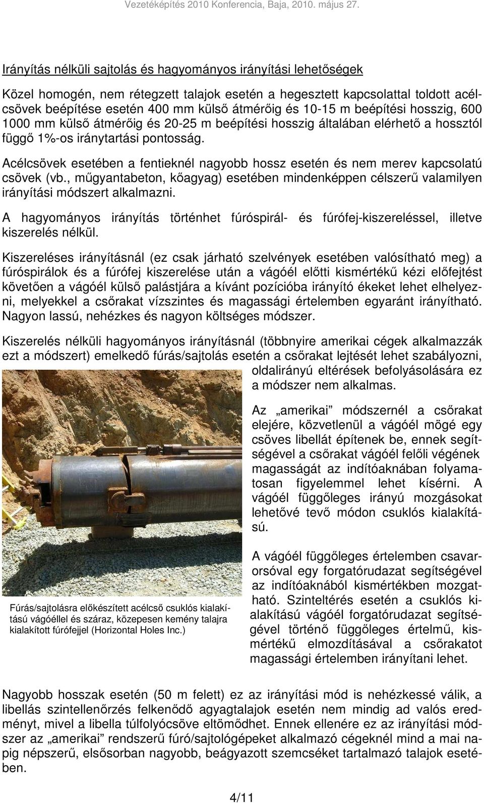 Acélcsövek esetében a fentieknél nagyobb hossz esetén és nem merev kapcsolatú csövek (vb., mőgyantabeton, kıagyag) esetében mindenképpen célszerő valamilyen irányítási módszert alkalmazni.