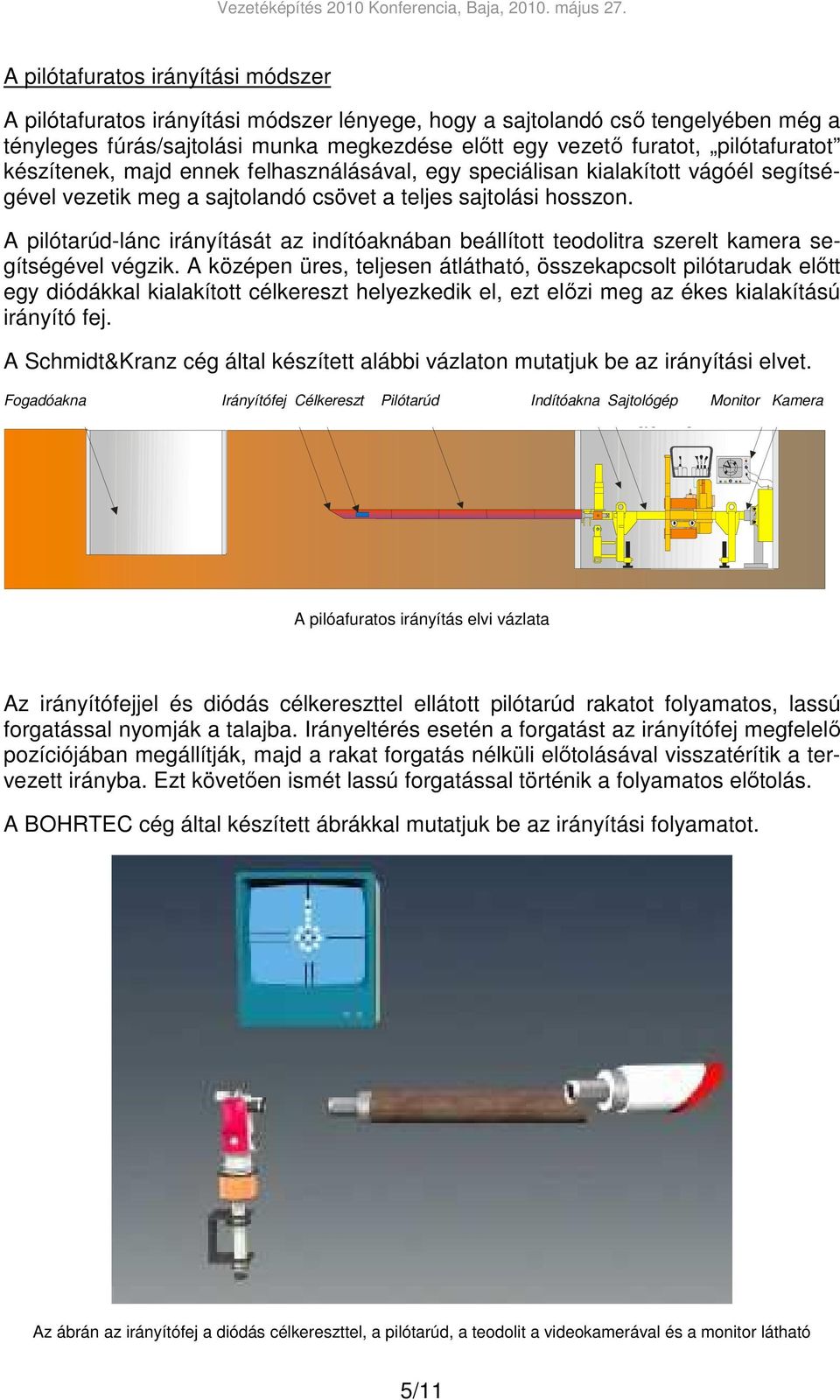 A pilótarúd-lánc irányítását az indítóaknában beállított teodolitra szerelt kamera segítségével végzik.