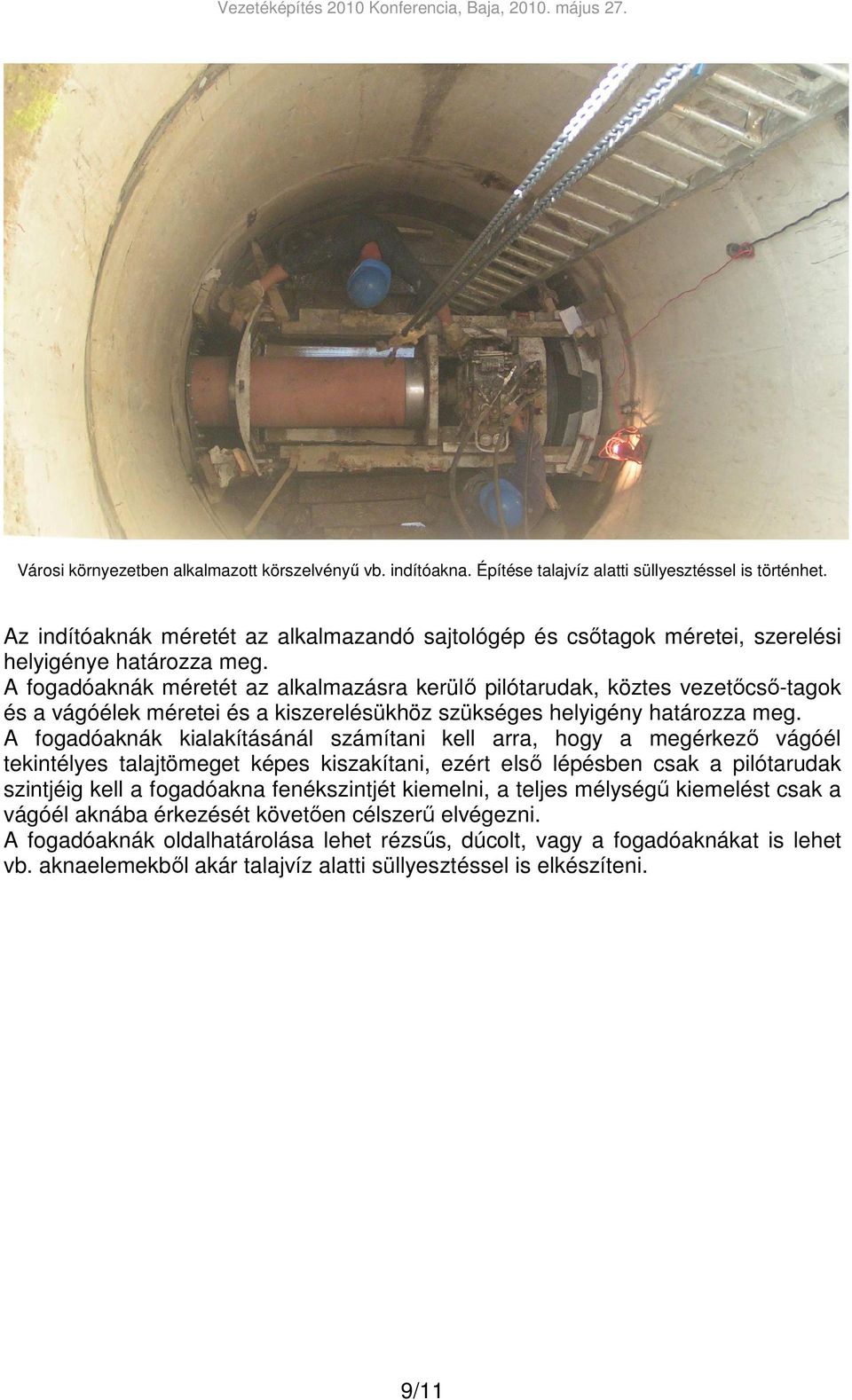 A fogadóaknák méretét az alkalmazásra kerülı pilótarudak, köztes vezetıcsı-tagok és a vágóélek méretei és a kiszerelésükhöz szükséges helyigény határozza meg.
