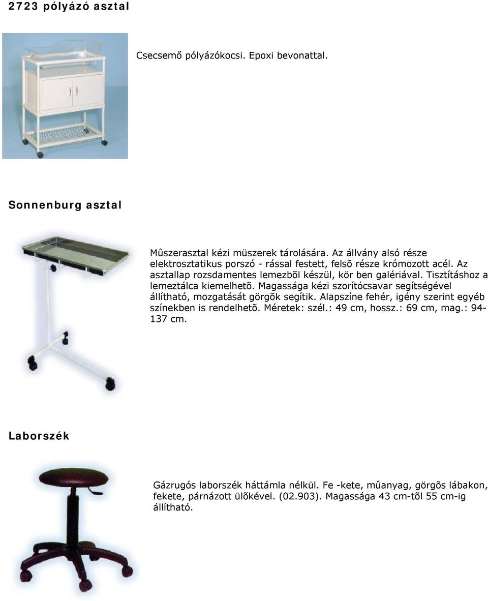 Tisztításhoz a lemeztálca kiemelhetõ. Magassága kézi szorítócsavar segítségével állítható, mozgatását görgõk segítik.