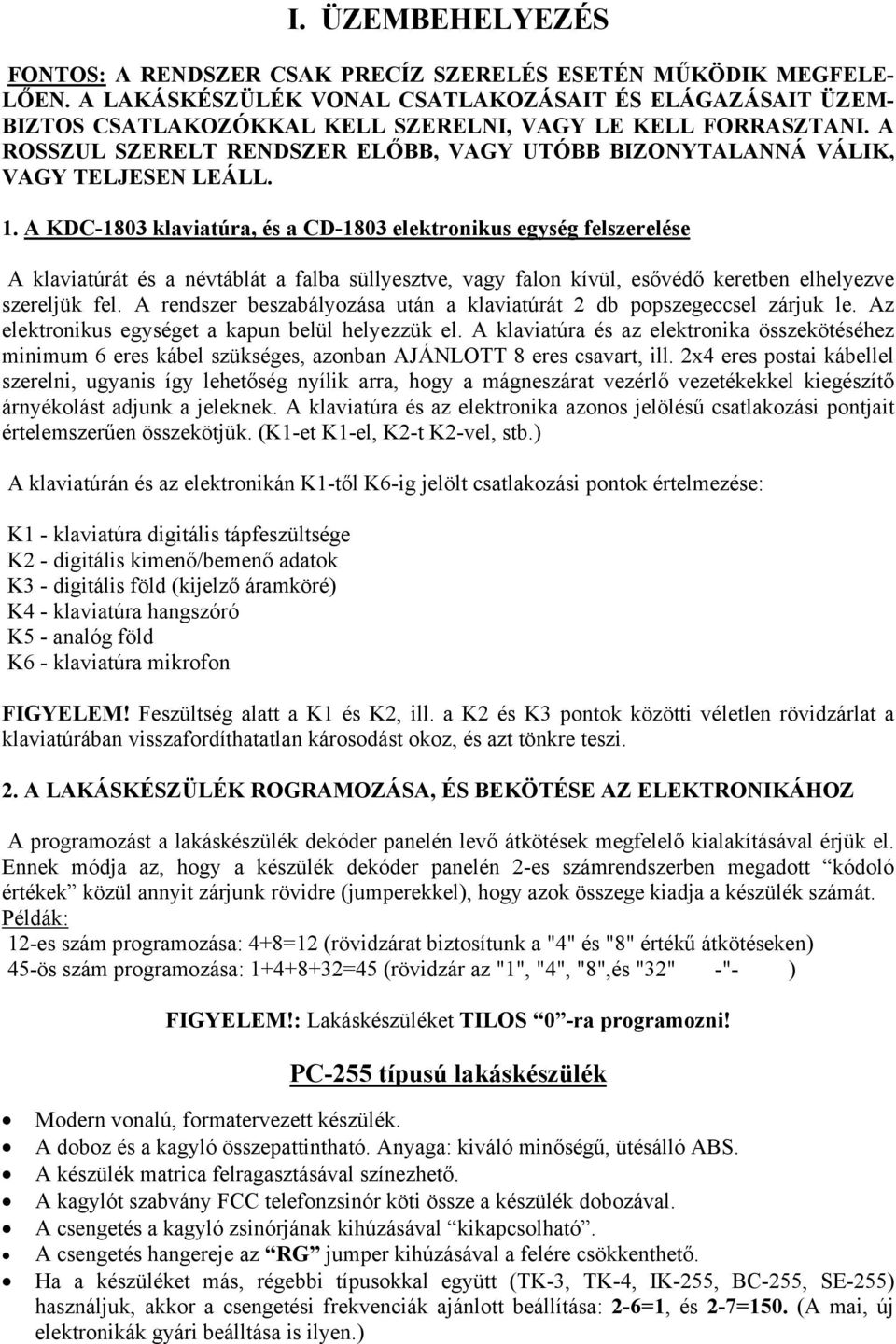 A ROSSZUL SZERELT RENDSZER ELŐBB, VAGY UTÓBB BIZONYTALANNÁ VÁLIK, VAGY TELJESEN LEÁLL. 1.
