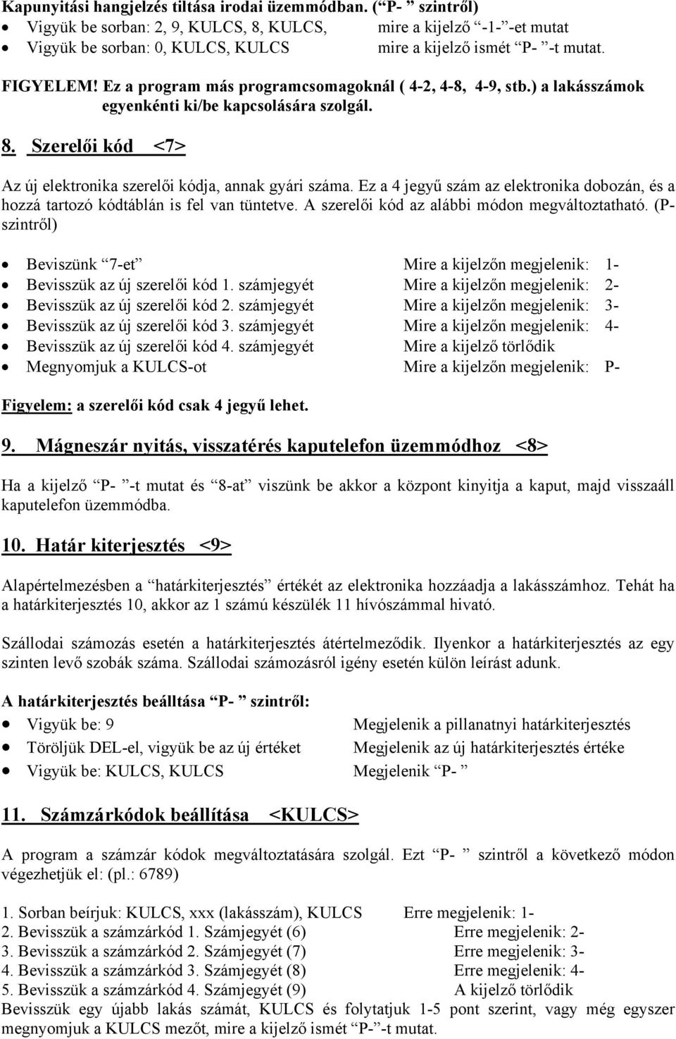 Ez a program más programcsomagoknál ( 4-2, 4-8, 4-9, stb.) a lakásszámok egyenkénti ki/be kapcsolására szolgál. 8. Szerelői kód <7> Az új elektronika szerelői kódja, annak gyári száma.