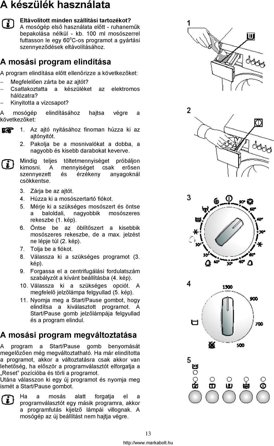A mosási program elindítása A program elindítása előtt ellenőrizze a következőket: Megfelelően zárta be az ajtót? Csatlakoztatta a készüléket az elektromos hálózatra? Kinyitotta a vízcsapot?