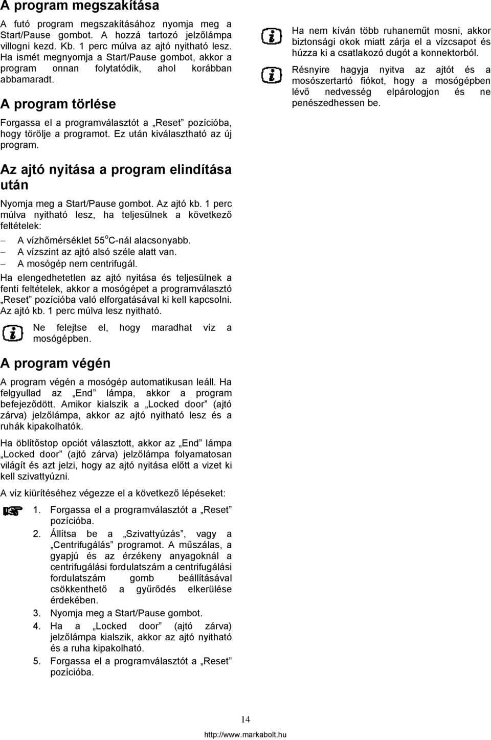 Ez után kiválasztható az új program. Ha nem kíván több ruhaneműt mosni, akkor biztonsági okok miatt zárja el a vízcsapot és húzza ki a csatlakozó dugót a konnektorból.