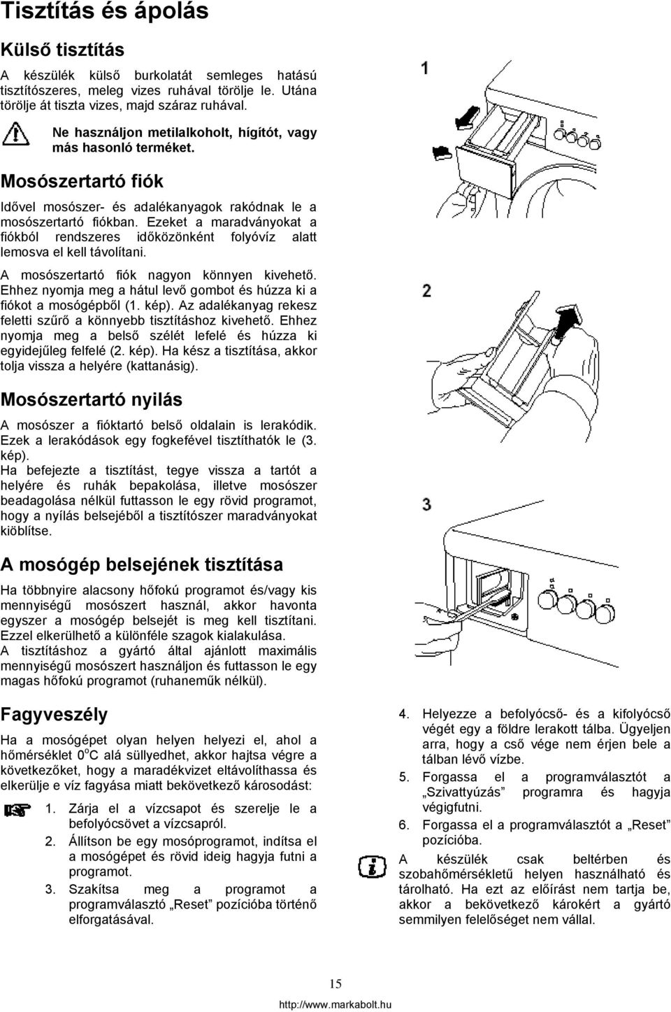 Ezeket a maradványokat a fiókból rendszeres időközönként folyóvíz alatt lemosva el kell távolítani. A mosószertartó fiók nagyon könnyen kivehető.
