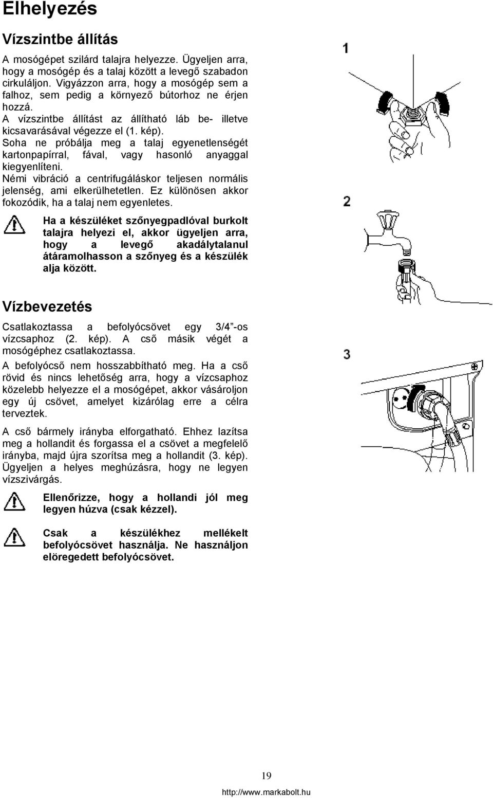Soha ne próbálja meg a talaj egyenetlenségét kartonpapírral, fával, vagy hasonló anyaggal kiegyenlíteni. Némi vibráció a centrifugáláskor teljesen normális jelenség, ami elkerülhetetlen.